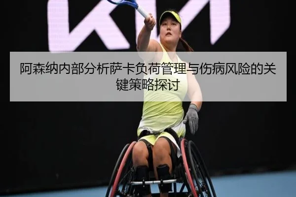 阿森纳内部分析萨卡负荷管理与伤病风险的关键策略探讨