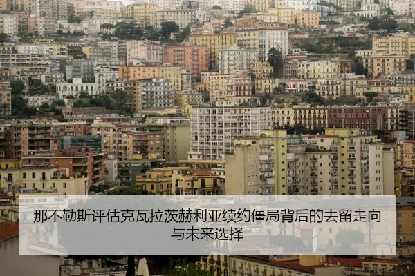 那不勒斯评估克瓦拉茨赫利亚续约僵局背后的去留走向与未来选择