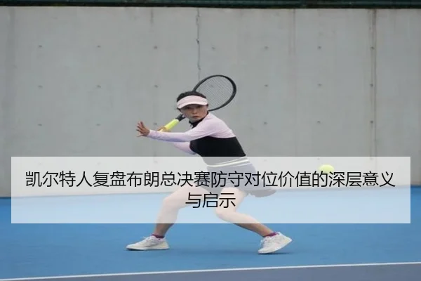 凯尔特人复盘布朗总决赛防守对位价值的深层意义与启示